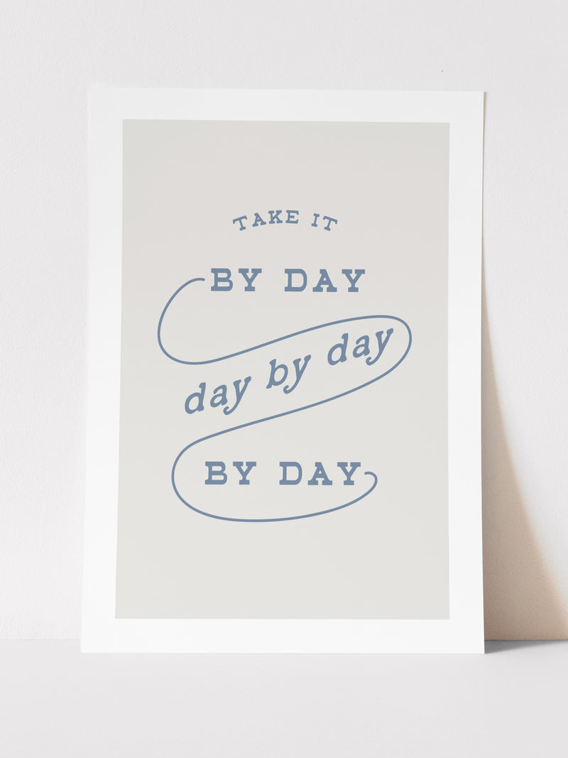 TAKE IT DAY BY DAY - ART PRINT