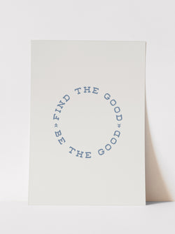 FIND THE GOOD BE THE GOOD - ART PRINT