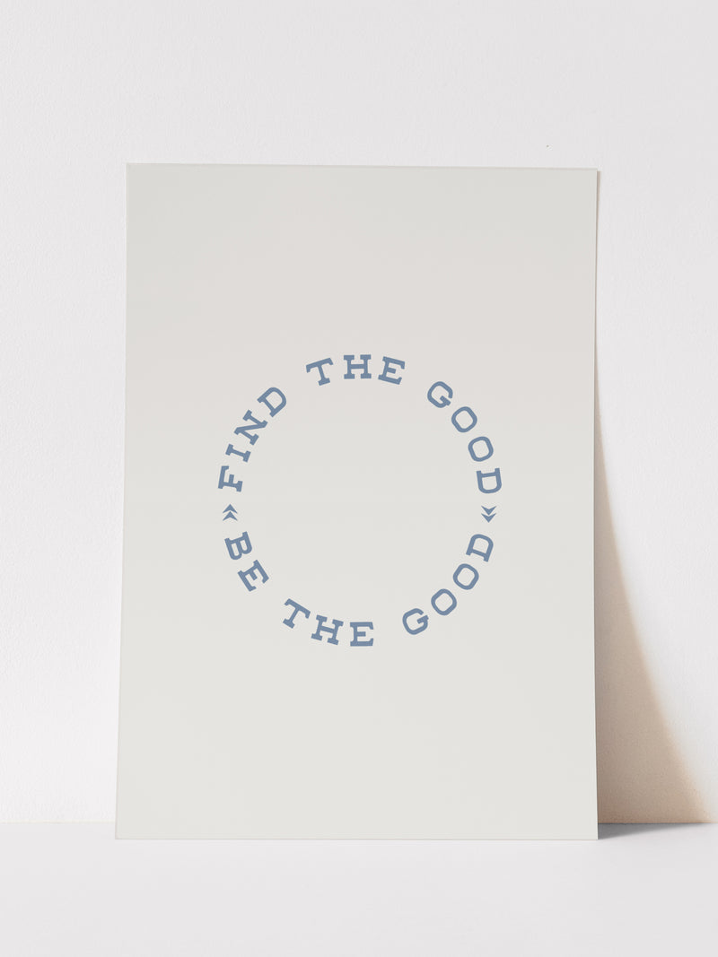 FIND THE GOOD BE THE GOOD - ART PRINT