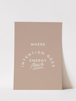 WHERE INTENTION GOES ENERGY FLOWS - ART PRINT