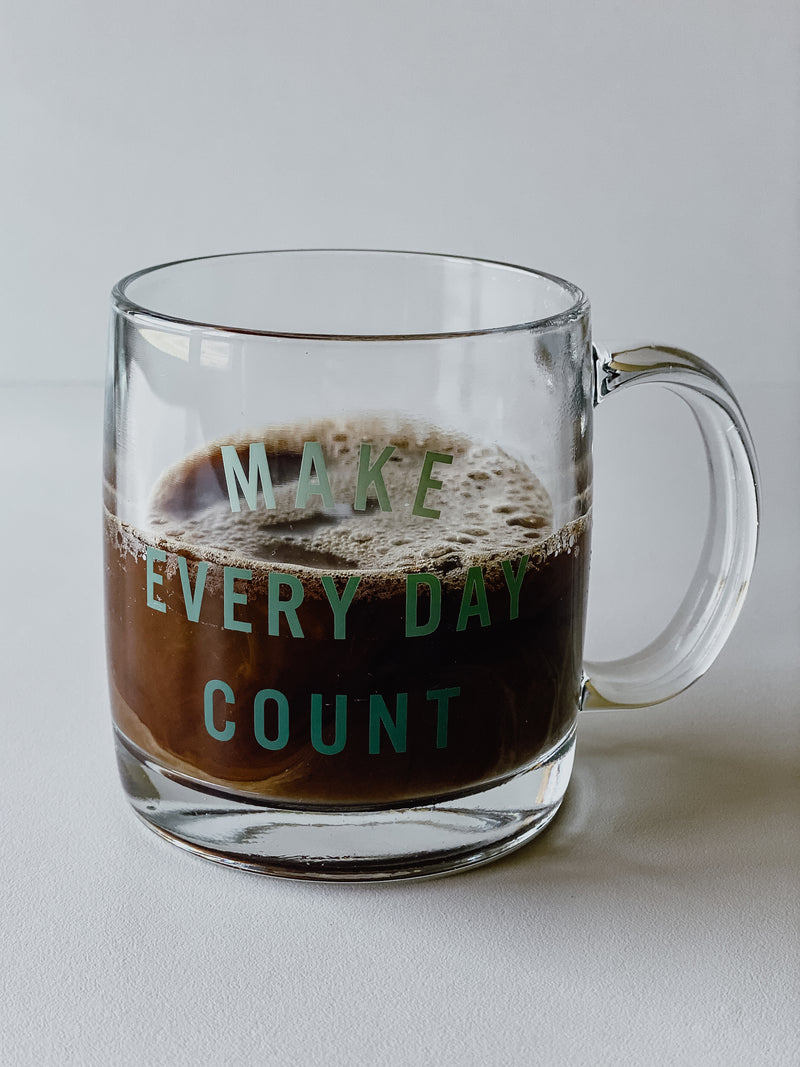 MAKE EVERY DAY COUNT - GLASS MUG