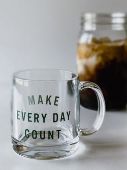 MAKE EVERY DAY COUNT - GLASS MUG