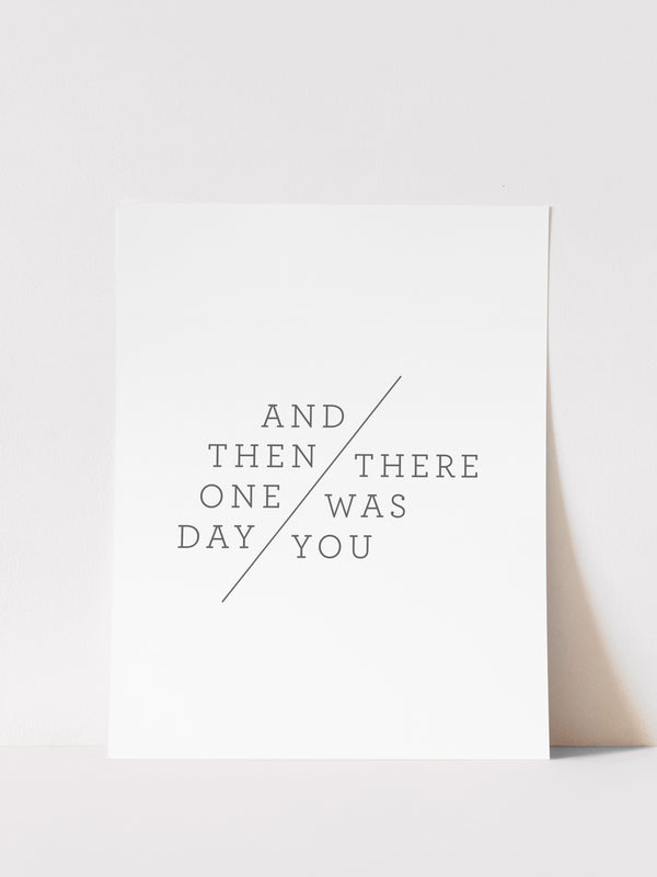 AND THEN ONE DAY, THERE WAS YOU - ART PRINT