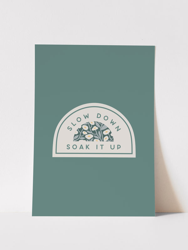 SLOW DOWN SOAK IT UP - ART PRINT