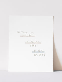 WHEN IN DOUBT CHOOSE THE KIND ROUTE - ART PRINT